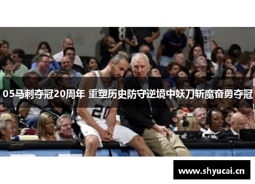05马刺夺冠20周年 重塑历史防守逆境中妖刀斩魔奋勇夺冠 05马刺夺冠20周年 重塑历史防守逆境中妖刀斩魔奋勇夺冠