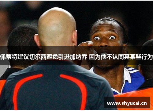 佩蒂特建议切尔西避免引进加纳乔 因为他不认同其某些行为 佩蒂特建议切尔西避免引进加纳乔 因为他不认同其某些行为