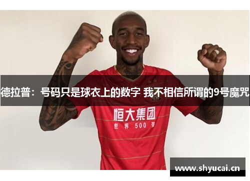 德拉普:号码只是球衣上的数字 我不相信所谓的9号魔咒 德拉普:号码只是球衣上的数字 我不相信所谓的9号魔咒