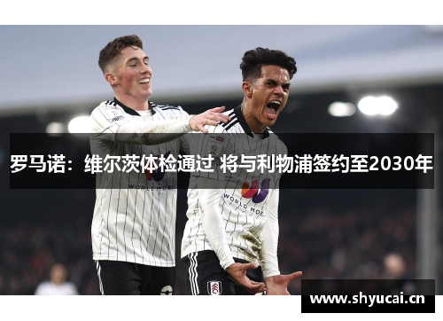 罗马诺:维尔茨体检通过 将与利物浦签约至2030年 罗马诺:维尔茨体检通过 将与利物浦签约至2030年