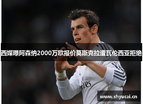 西媒曝阿森纳2000万欧报价莫斯克拉遭瓦伦西亚拒绝 西媒曝阿森纳2000万欧报价莫斯克拉遭瓦伦西亚拒绝