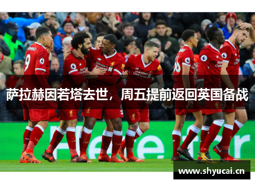 萨拉赫因若塔去世，周五提前返回英国备战